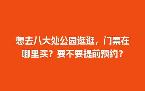 想去八大处公园逛逛，门票在哪里买？要不要提前预约？