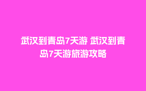 武汉到青岛7天游 武汉到青岛7天游旅游攻略