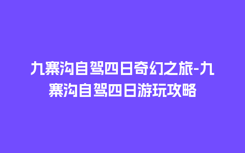 九寨沟自驾四日奇幻之旅-九寨沟自驾四日游玩攻略