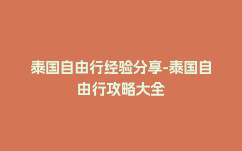 泰国自由行经验分享-泰国自由行攻略大全