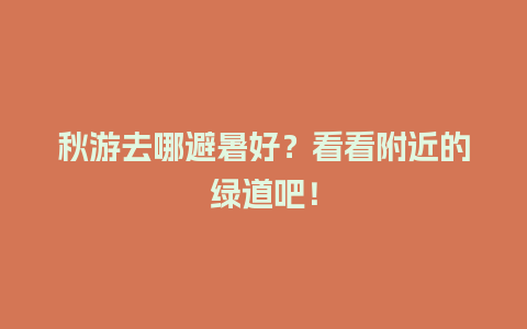 秋游去哪避暑好？看看附近的绿道吧！