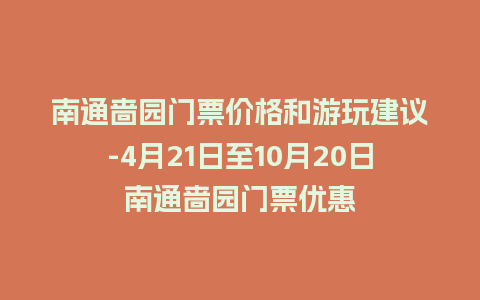 南通啬园门票价格和游玩建议-4月21日至10月20日南通啬园门票优惠