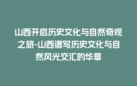 山西开启历史文化与自然奇观之旅-山西谱写历史文化与自然风光交汇的华章