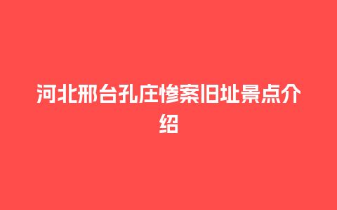 河北邢台孔庄惨案旧址景点介绍