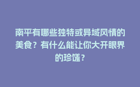 南平有哪些独特或异域风情的美食？有什么能让你大开眼界的珍馐？