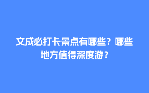 文成必打卡景点有哪些？哪些地方值得深度游？