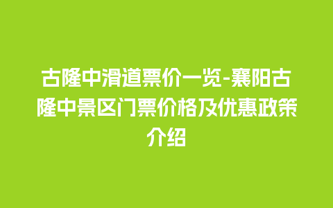 古隆中滑道票价一览-襄阳古隆中景区门票价格及优惠政策介绍