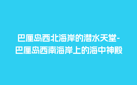 巴厘岛西北海岸的潜水天堂-巴厘岛西南海岸上的海中神殿