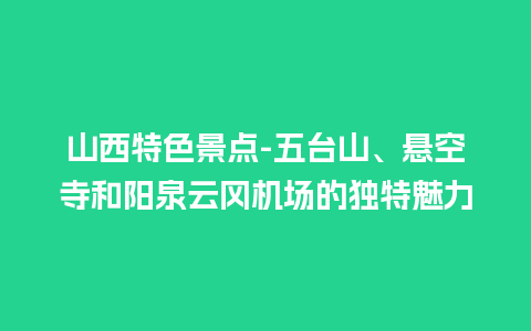 山西特色景点-五台山、悬空寺和阳泉云冈机场的独特魅力