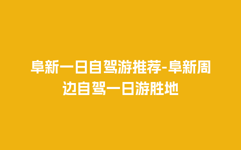 阜新一日自驾游推荐-阜新周边自驾一日游胜地