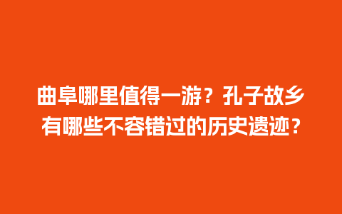 曲阜哪里值得一游？孔子故乡有哪些不容错过的历史遗迹？