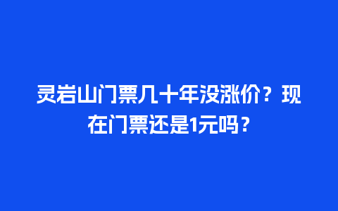 灵岩山门票几十年没涨价？现在门票还是1元吗？