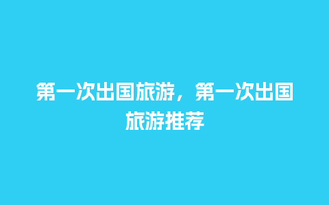 第一次出国旅游，第一次出国旅游推荐