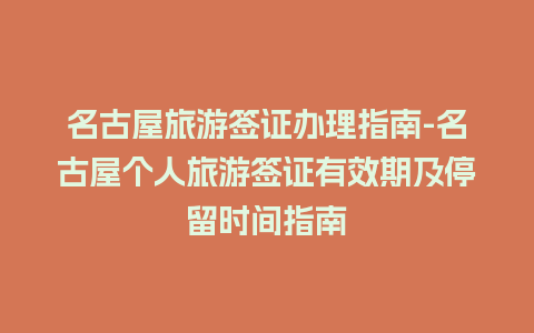 名古屋旅游签证办理指南-名古屋个人旅游签证有效期及停留时间指南