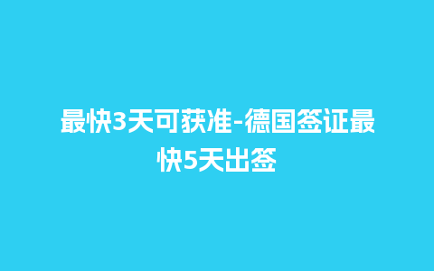 最快3天可获准-德国签证最快5天出签