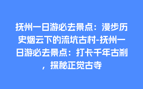 抚州一日游必去景点：漫步历史烟云下的流坑古村-抚州一日游必去景点：打卡千年古刹，探秘正觉古寺