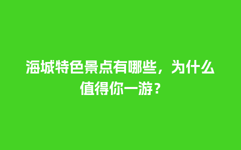 海城特色景点有哪些，为什么值得你一游？