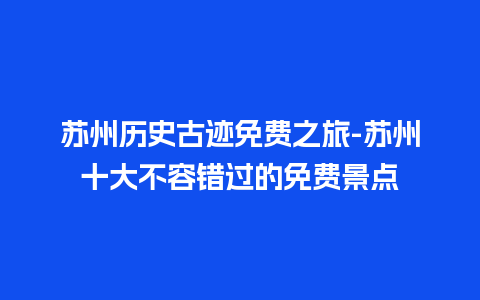 苏州历史古迹免费之旅-苏州十大不容错过的免费景点