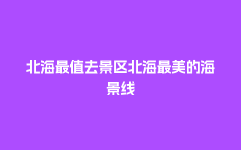 北海最值去景区北海最美的海景线