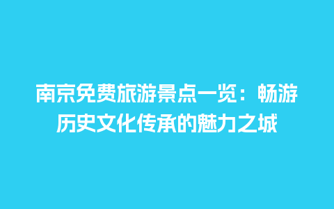 南京免费旅游景点一览：畅游历史文化传承的魅力之城