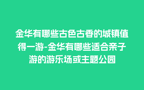 金华有哪些古色古香的城镇值得一游-金华有哪些适合亲子游的游乐场或主题公园