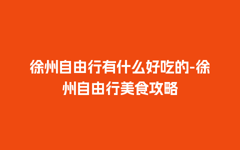 徐州自由行有什么好吃的-徐州自由行美食攻略