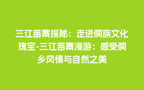 三江苗寨探秘：走进侗族文化瑰宝-三江苗寨漫游：感受侗乡风情与自然之美