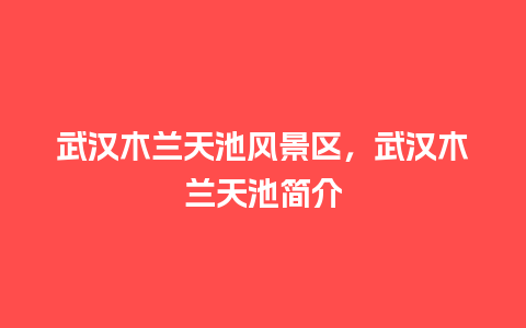 武汉木兰天池风景区，武汉木兰天池简介