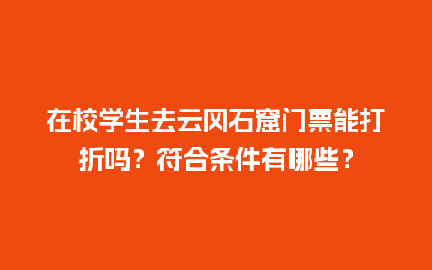 在校学生去云冈石窟门票能打折吗？符合条件有哪些？