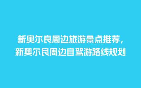 新奥尔良周边旅游景点推荐，新奥尔良周边自驾游路线规划