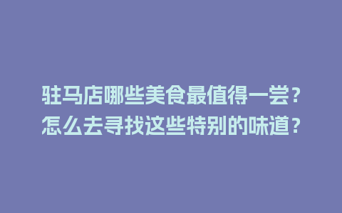 驻马店哪些美食最值得一尝？怎么去寻找这些特别的味道？