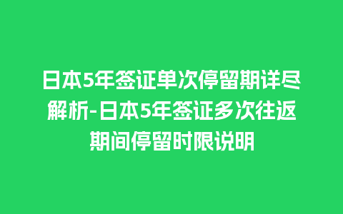 日本5年签证单次停留期详尽解析-日本5年签证多次往返期间停留时限说明