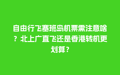 自由行飞塞班岛机票需注意啥？北上广直飞还是香港转机更划算？