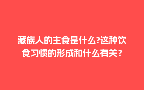 藏族人的主食是什么?这种饮食习惯的形成和什么有关？