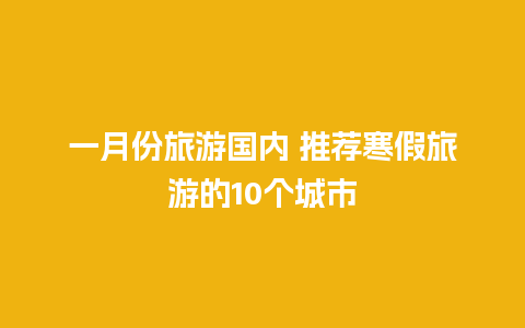 一月份旅游国内 推荐寒假旅游的10个城市