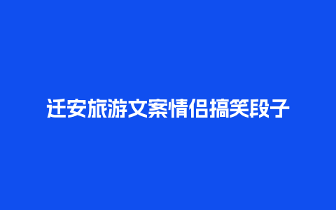 迁安旅游文案情侣搞笑段子