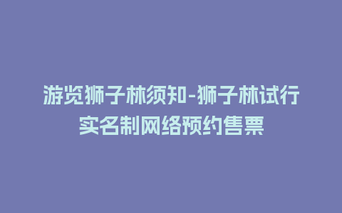 游览狮子林须知-狮子林试行实名制网络预约售票