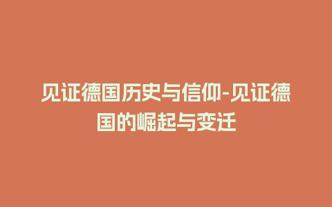 见证德国历史与信仰-见证德国的崛起与变迁