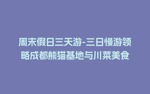 周末假日三天游-三日慢游领略成都熊猫基地与川菜美食