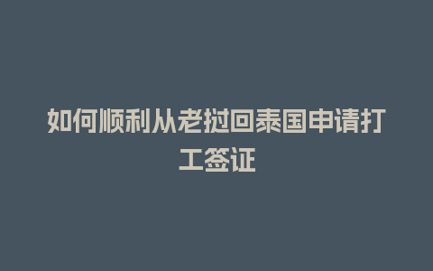 如何顺利从老挝回泰国申请打工签证