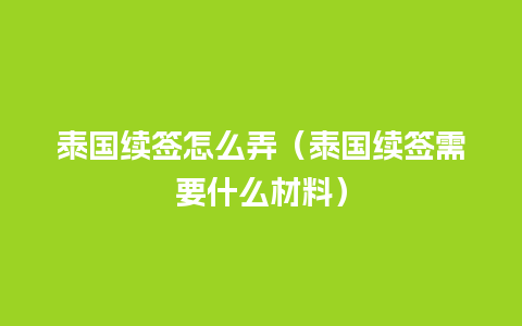 泰国续签怎么弄（泰国续签需要什么材料）