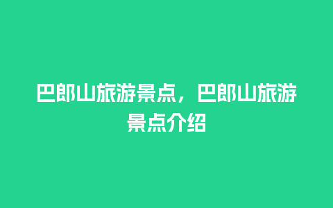 巴郎山旅游景点，巴郎山旅游景点介绍