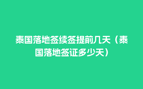 泰国落地签续签提前几天（泰国落地签证多少天）