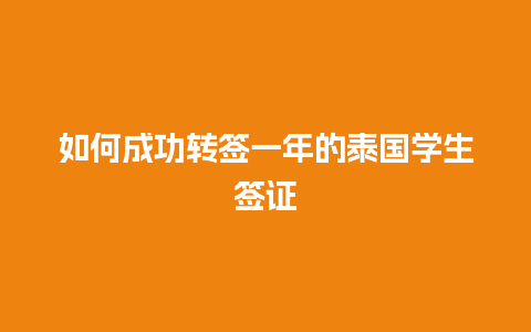 如何成功转签一年的泰国学生签证