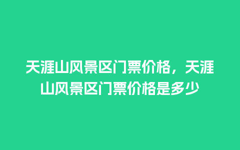 天涯山风景区门票价格，天涯山风景区门票价格是多少