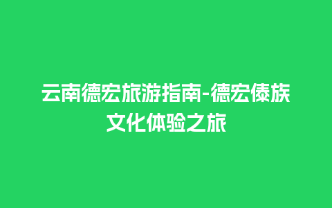 云南德宏旅游指南-德宏傣族文化体验之旅