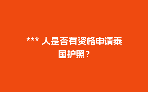 *** 人是否有资格申请泰国护照？