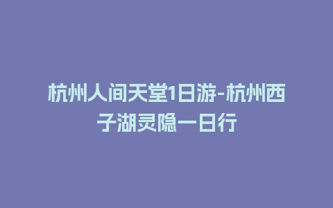 杭州人间天堂1日游-杭州西子湖灵隐一日行