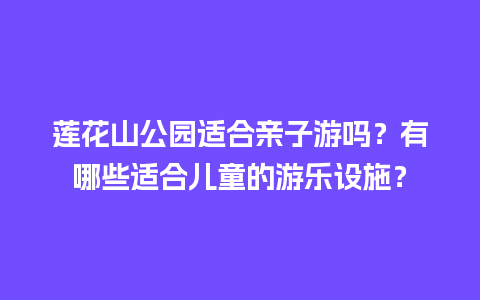 莲花山公园适合亲子游吗？有哪些适合儿童的游乐设施？