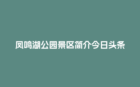 凤鸣湖公园景区简介今日头条